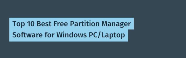 Top 10 Best Free Partition Manager Software for Windows PC/Laptop