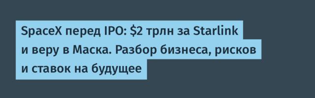 SpaceX перед IPO: $2 трлн за Starlink и веру в Маска. Разбор бизнеса, рисков и ставок на будущее
