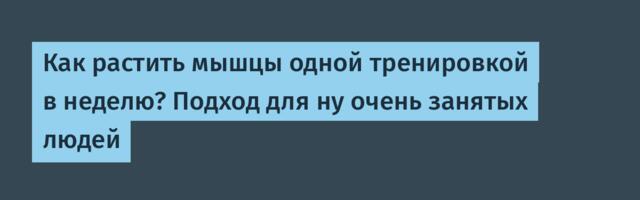 Как растить мышцы одной тренировкой в неделю? Подход для ну очень занятых людей