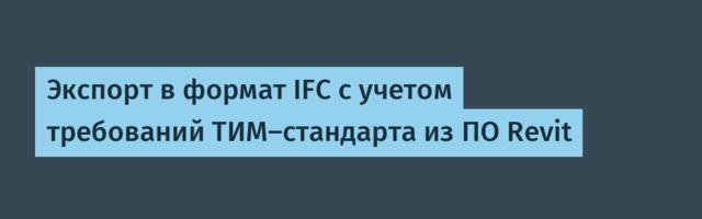 Экспорт в формат IFC с учетом требований ТИМ-стандарта из ПО Revit