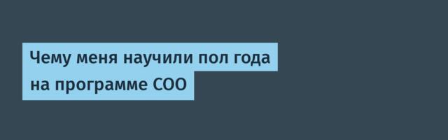 Чему меня научили пол года на программе COO