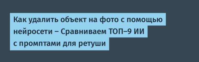 Как удалить объект на фото с помощью нейросети — Сравниваем ТОП-9 ИИ с промптами для ретуши