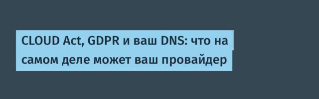 CLOUD Act, GDPR и ваш DNS: что на самом деле может ваш провайдер