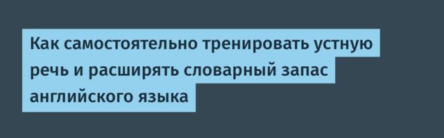 Как самостоятельно тренировать устную речь и расширять словарный запас английского языка