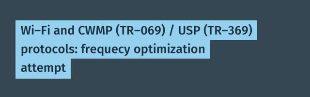 Wi-Fi and CWMP (TR-069) / USP (TR-369) protocols: frequecy optimization attempt