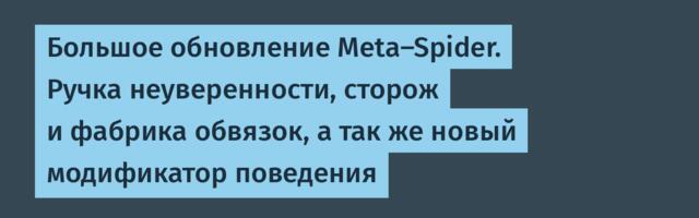 Большое обновление Meta-Spider. Ручка неуверенности, сторож и фабрика обвязок, а так же новый модификатор поведения