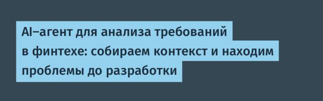AI-агент для анализа требований в финтехе: собираем контекст и находим проблемы до разработки
