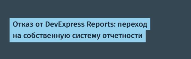 Отказ от DevExpress Reports: переход на собственную систему отчетности
