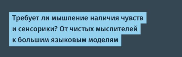 [Перевод] Требует ли мышление наличия чувств и сенсорики? От чистых мыслителей к большим языковым моделям