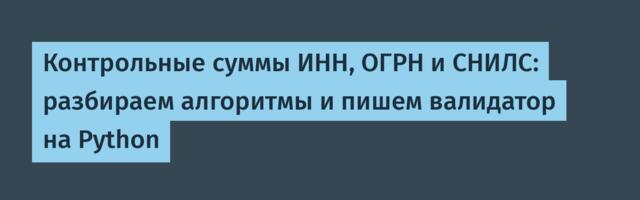 Контрольные суммы ИНН, ОГРН и СНИЛС: разбираем алгоритмы и пишем валидатор на Python