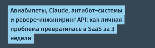 Авиабилеты, Claude, антибот-системы и реверс-инжиниринг API: как личная проблема превратилась в SaaS за 3 недели