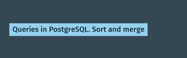 [Translation] Queries in PostgreSQL. Sort and merge