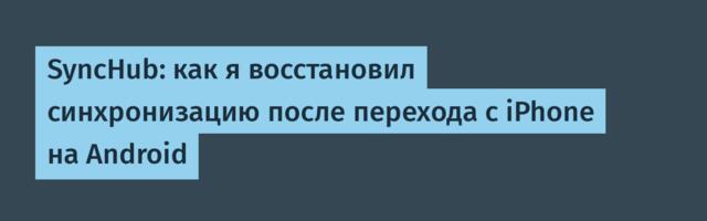 SyncHub: как я восстановил синхронизацию после перехода с iPhone на Android