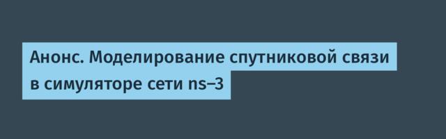 Анонс. Моделирование спутниковой связи в симуляторе сети ns-3
