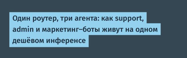 Один роутер, три агента: как support, admin и маркетинг-боты живут на одном дешёвом инференсе