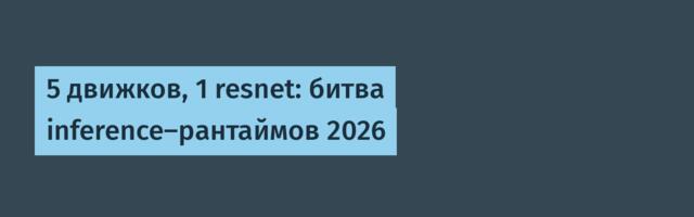 5 движков, 1 resnet: битва inference-рантаймов 2026
