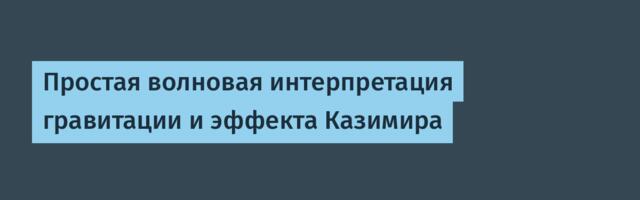 Простая волновая интерпретация гравитации и эффекта Казимира