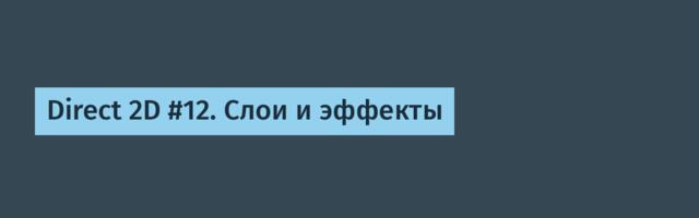 Direct 2D #12. Слои и эффекты