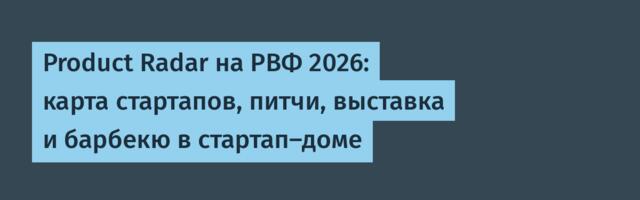 Product Radar на РВФ 2026: карта стартапов, питчи, выставка и барбекю в стартап-доме