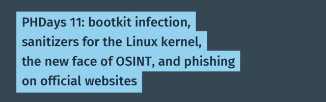 PHDays 11: bootkit infection, sanitizers for the Linux kernel, the new face of OSINT, and phishing on official websites