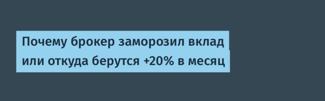 Почему брокер заморозил вклад или откуда берутся +20% в месяц
