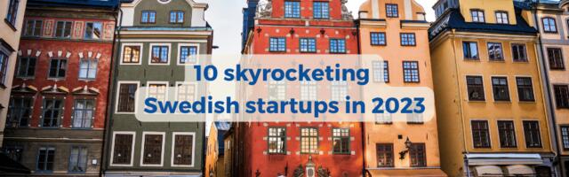 10 Skyrocketing Swedish startups to watch in 2023!