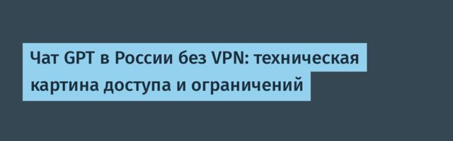 Чат GPT в России без VPN: техническая картина доступа и ограничений