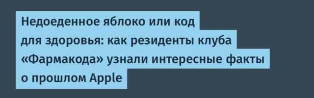 Недоеденное яблоко или код для здоровья: как резиденты клуба «Фармакода» узнали интересные факты о прошлом Apple