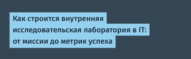 Как строится внутренняя исследовательская лаборатория в IT: от миссии до метрик успеха