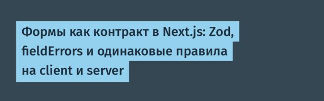 Формы как контракт в Next.js: Zod, fieldErrors и одинаковые правила на client и server
