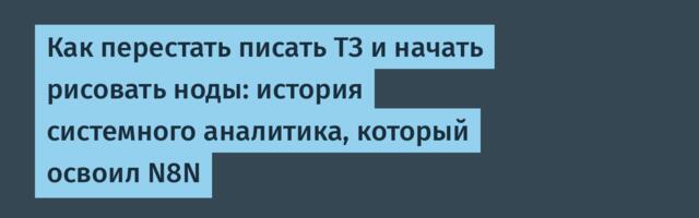 Как перестать писать ТЗ и начать рисовать ноды: история системного аналитика, который освоил N8N