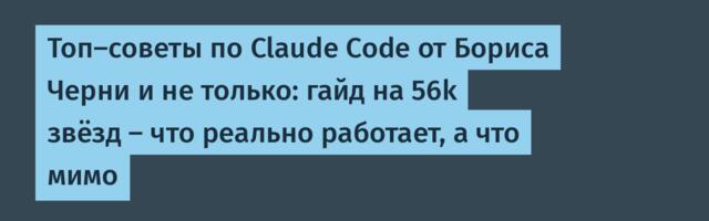 Топ-советы по Claude Code от Бориса Черни и не только: гайд на 56k звёзд — что реально работает, а что мимо