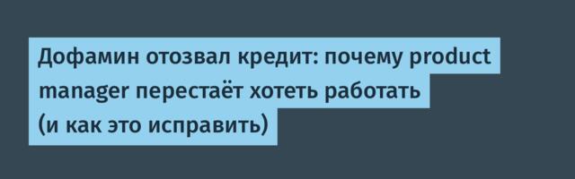 Дофамин отозвал кредит: почему product manager перестаёт хотеть работать (и как это исправить)