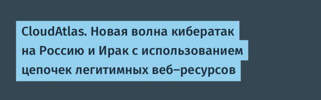 CloudAtlas. Новая волна кибератак на Россию и Ирак с использованием цепочек легитимных веб-ресурсов