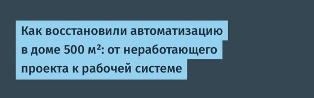 Как восстановили автоматизацию в доме 500 м²: от неработающего проекта к рабочей системе