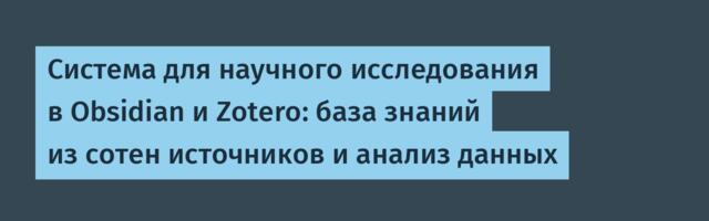 Система для научного исследования в Obsidian и Zotero: база знаний из сотен источников и анализ данных
