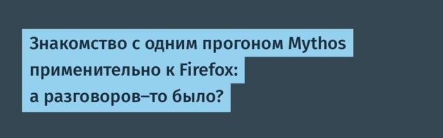 [Перевод] Знакомство с одним прогоном Mythos применительно к Firefox: а разговоров-то было?