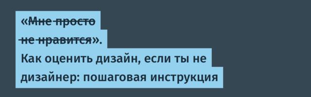 «М̶н̶е̶ п̶р̶о̶с̶т̶о̶ н̶е̶ н̶р̶а̶в̶и̶т̶с̶я̶». Как оценить дизайн, если ты не дизайнер: пошаговая инструкция