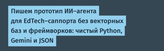 Пишем прототип ИИ-агента для EdTech-саппорта без векторных баз и фреймворков: чистый Python, Gemini и JSON