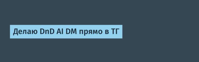 Делаю DnD AI DM прямо в ТГ
