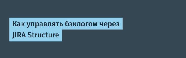 Как управлять бэклогом через JIRA Structure