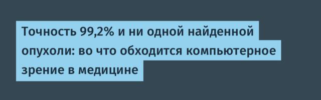 Точность 99,2% и ни одной найденной опухоли: во что обходится компьютерное зрение в медицине