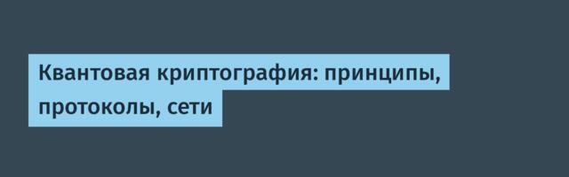 Квантовая криптография: принципы, протоколы, сети