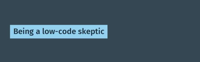 [recovery mode] Being a low-code skeptic