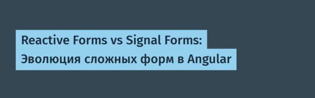 Reactive Forms vs Signal Forms: Эволюция сложных форм в Angular