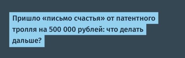 Пришло «письмо счастья» от патентного тролля на 500 000 рублей: что делать дальше?
