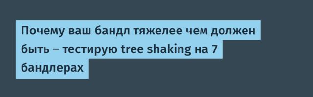 Почему ваш бандл тяжелее чем должен быть — тестирую tree shaking на 7 бандлерах