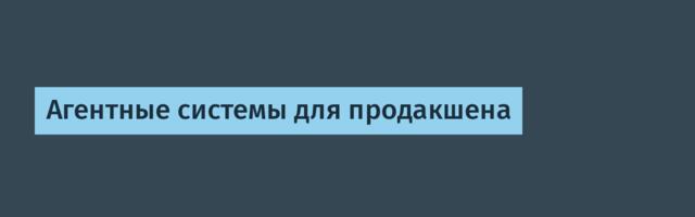 Агентные системы для продакшена