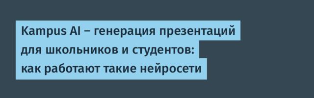 Kampus AI — генерация презентаций для школьников и студентов: как работают такие нейросети