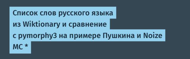 Список слов русского языка из Wiktionary и сравнение с pymorphy3 на примере Пушкина и Noize MC *